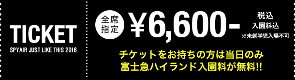 全席指定6,600円(税込)／チケットをお持ちの方は当日のみ富士急ハイランド入園料が無料!!