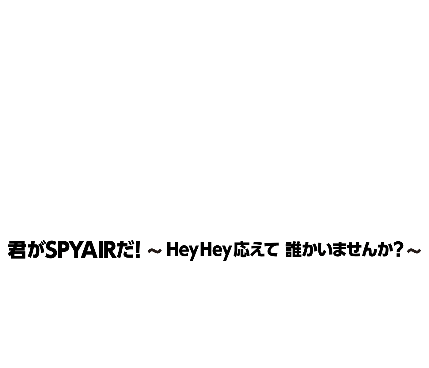 君がSPYAIRだ！ 〜Hey Hey 応えて 誰かいませんか〜